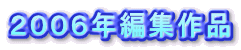 ２００６年編集作品